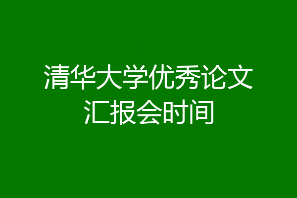 清华大学优秀论文汇报会时间