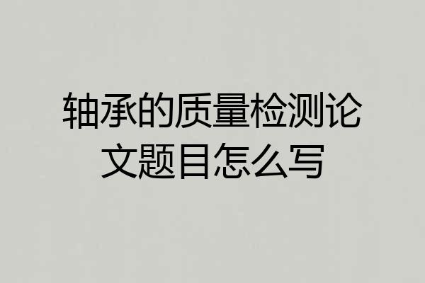 轴承的质量检测论文题目怎么写