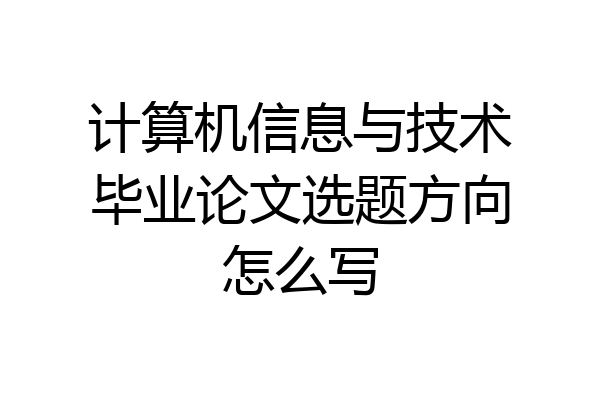 计算机信息与技术毕业论文选题方向怎么写