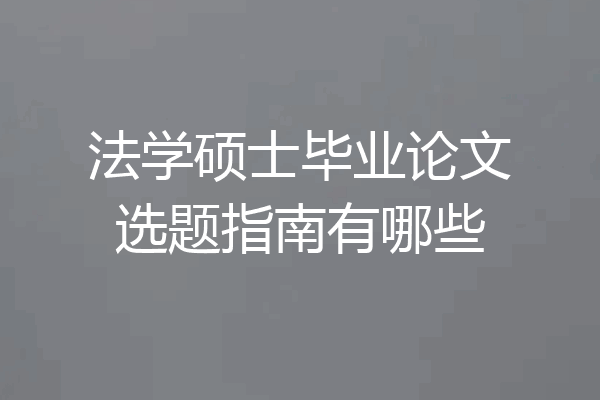 法学硕士毕业论文选题指南有哪些