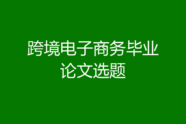 跨境电子商务毕业论文选题