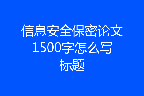信息安全保密论文1500字怎么写标题