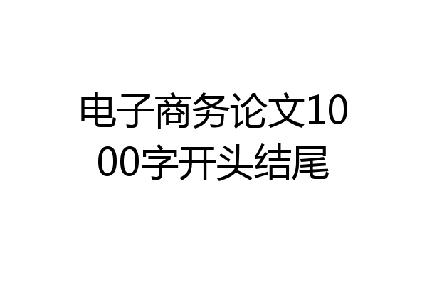 电子商务论文1000字开头结尾