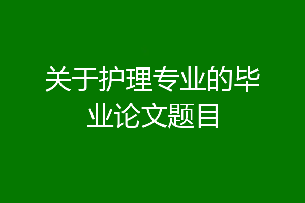 关于护理专业的毕业论文题目