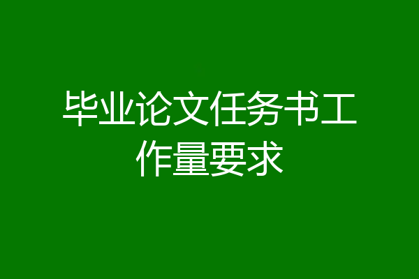 毕业论文任务书工作量要求