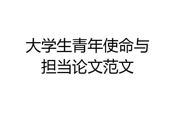大学生青年使命与担当论文范文