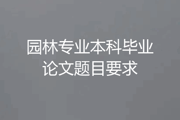 园林专业本科毕业论文题目要求