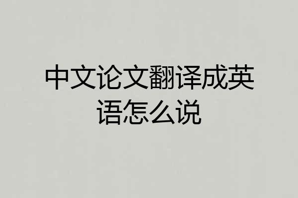 中文论文翻译成英语怎么说
