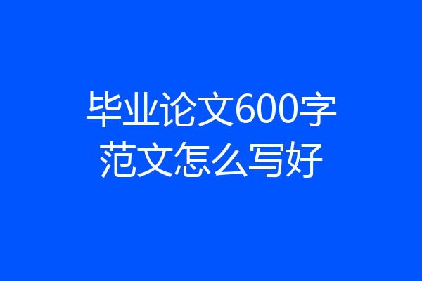 毕业论文600字范文怎么写好