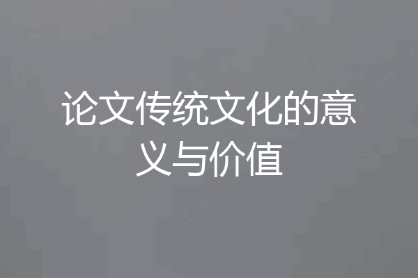 论文传统文化的意义与价值