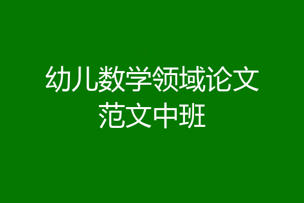 幼儿数学领域论文范文中班