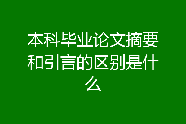 本科毕业论文摘要和引言的区别是什么