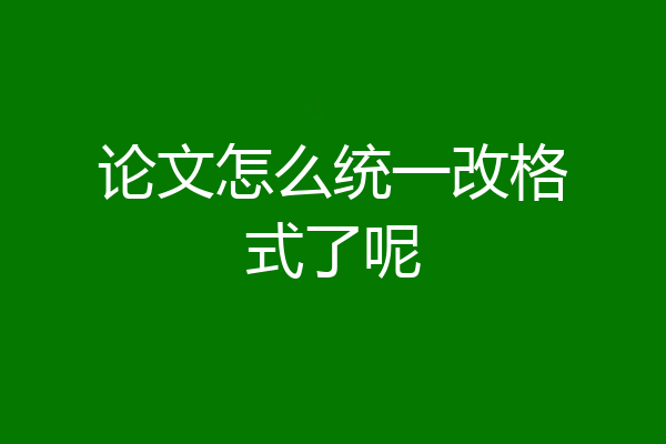 论文怎么统一改格式了呢