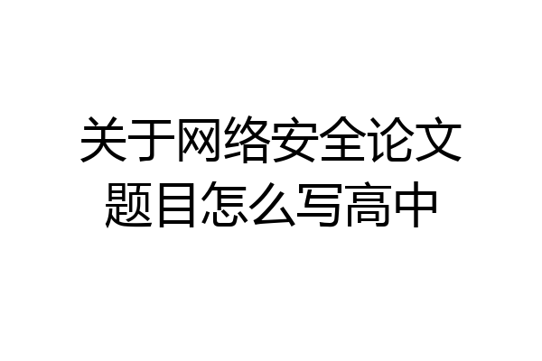 关于网络安全论文题目怎么写高中