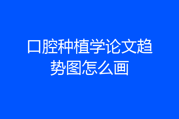 口腔种植学论文趋势图怎么画