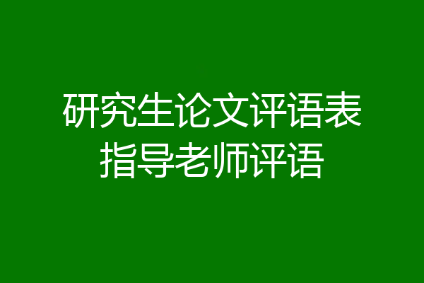 研究生论文评语表指导老师评语