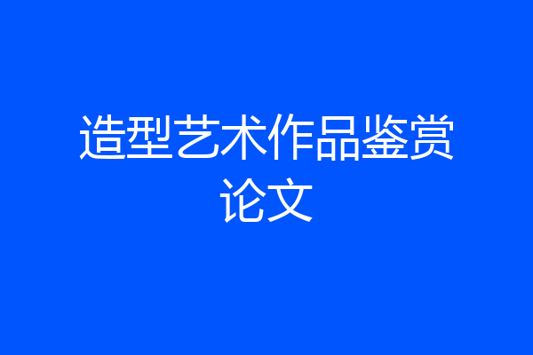 造型艺术作品鉴赏论文