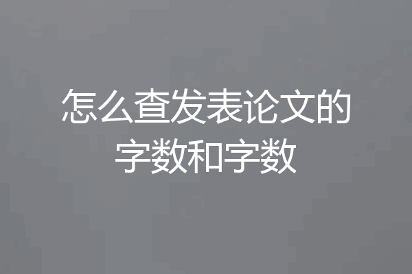 怎么查发表论文的字数和字数