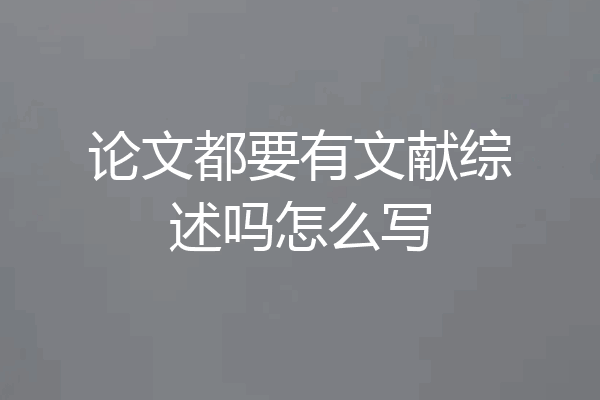 论文都要有文献综述吗怎么写