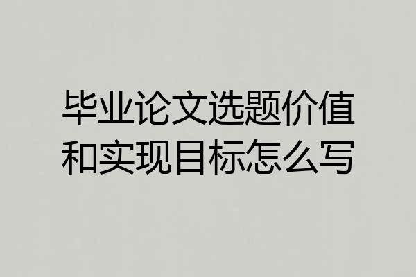 毕业论文选题价值和实现目标怎么写