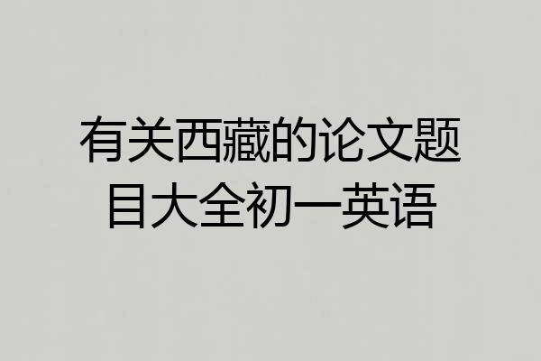 有关西藏的论文题目大全初一英语