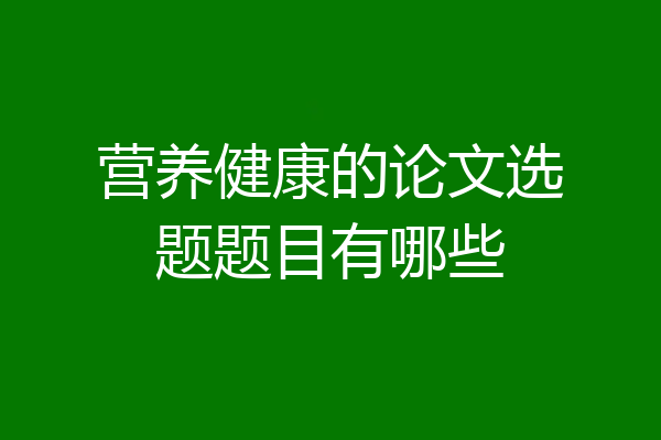 营养健康的论文选题题目有哪些