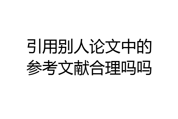 引用别人论文中的参考文献合理吗吗