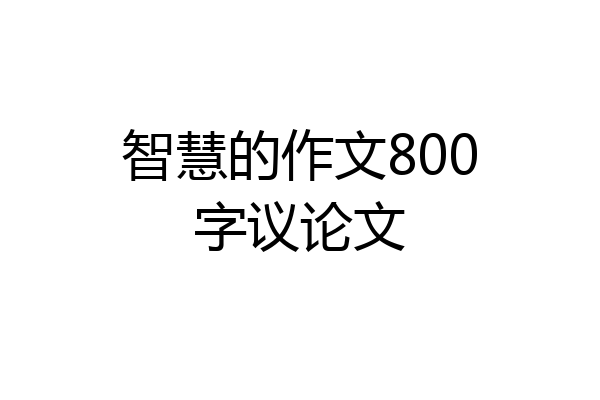 智慧的作文800字议论文