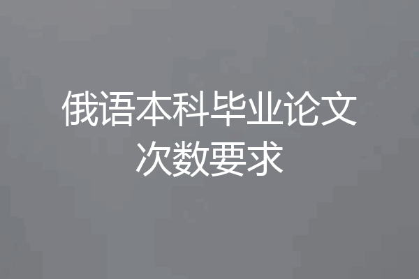 俄语本科毕业论文次数要求