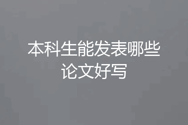 本科生能发表哪些论文好写