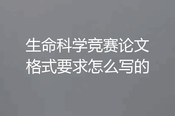 生命科学竞赛论文格式要求怎么写的