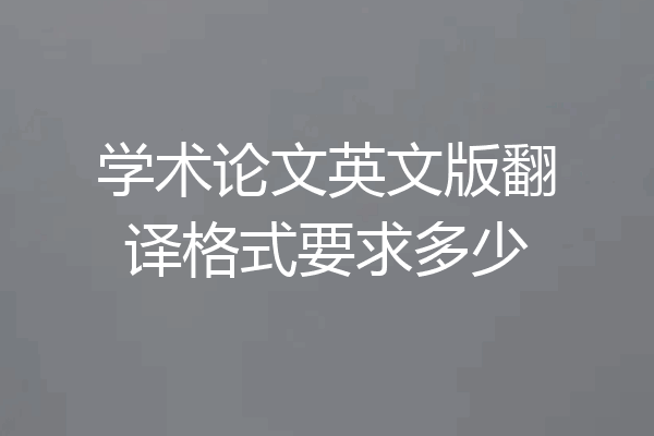 学术论文英文版翻译格式要求多少