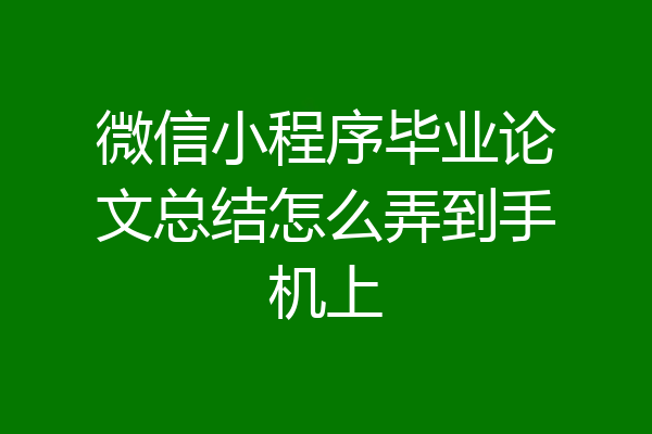 微信小程序毕业论文总结怎么弄到手机上