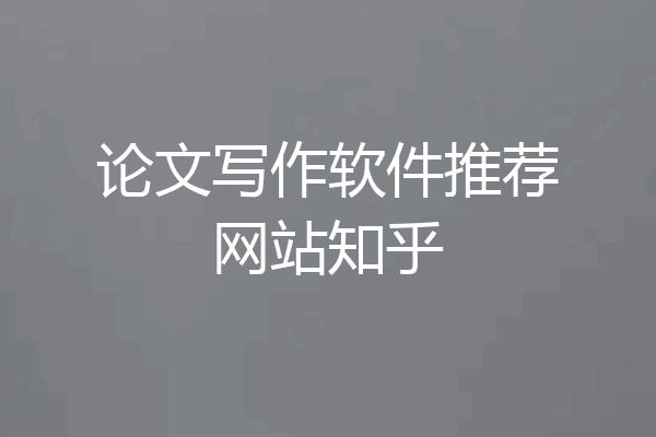 论文写作软件推荐网站知乎