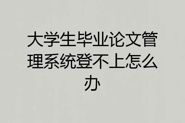 大学生毕业论文管理系统登不上怎么办