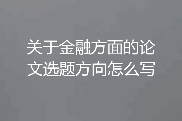 关于金融方面的论文选题方向怎么写