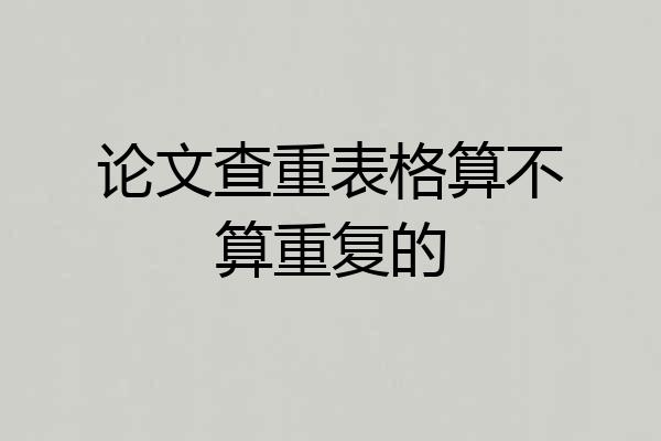 论文查重表格算不算重复的