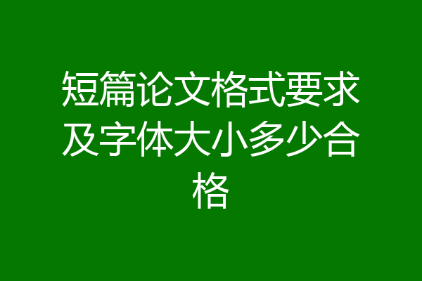 短篇论文格式要求及字体大小多少合格