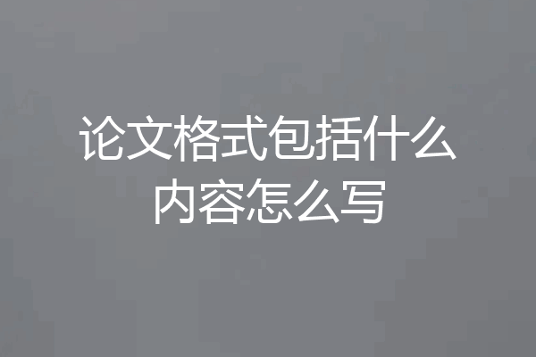 论文格式包括什么内容怎么写