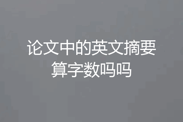 论文中的英文摘要算字数吗吗