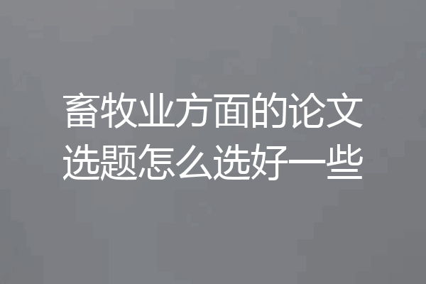 畜牧业方面的论文选题怎么选好一些