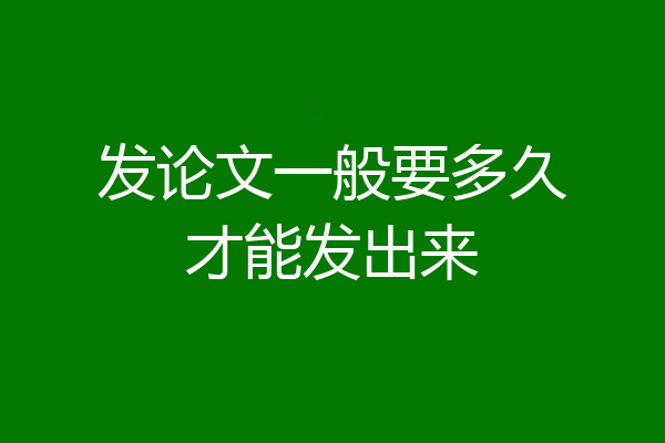 发论文一般要多久才能发出来