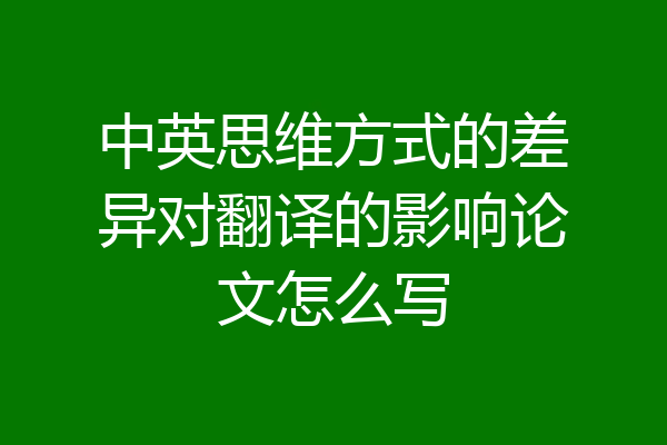 中英思维方式的差异对翻译的影响论文怎么写