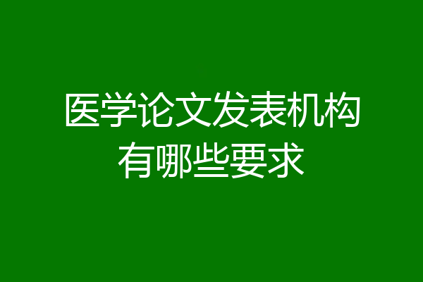 医学论文发表机构有哪些要求
