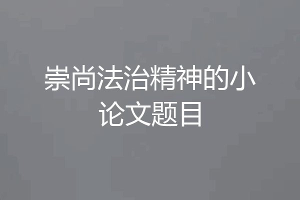 崇尚法治精神的小论文题目