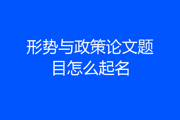 形势与政策论文题目怎么起名