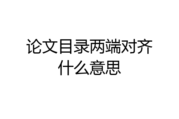 论文目录两端对齐什么意思