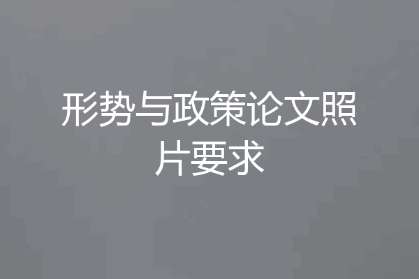 形势与政策论文照片要求