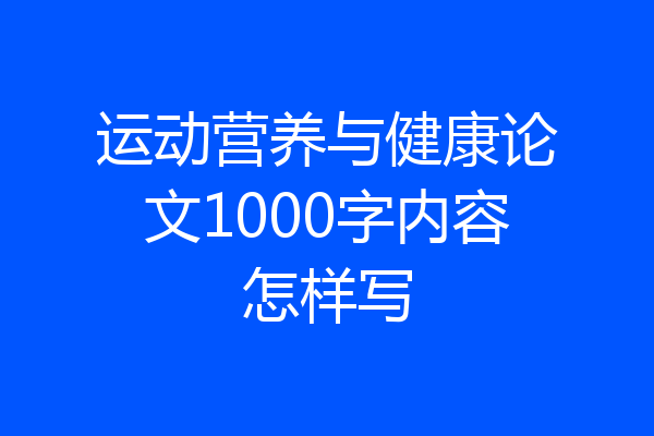 运动营养与健康论文1000字内容怎样写