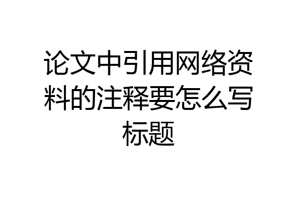 论文中引用网络资料的注释要怎么写标题